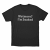 Wetmore Im Soaked Unisex T Shirt Black 1